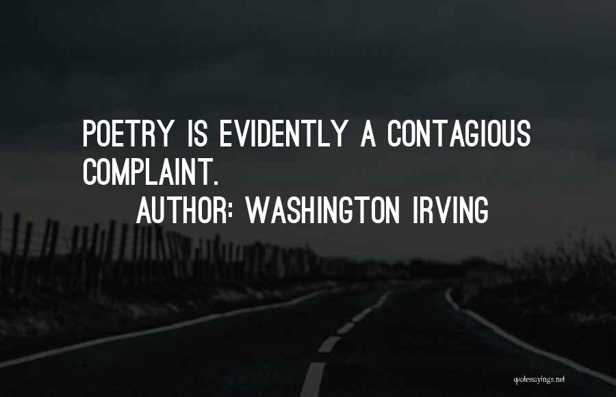 Washington Irving Quotes: Poetry Is Evidently A Contagious Complaint.