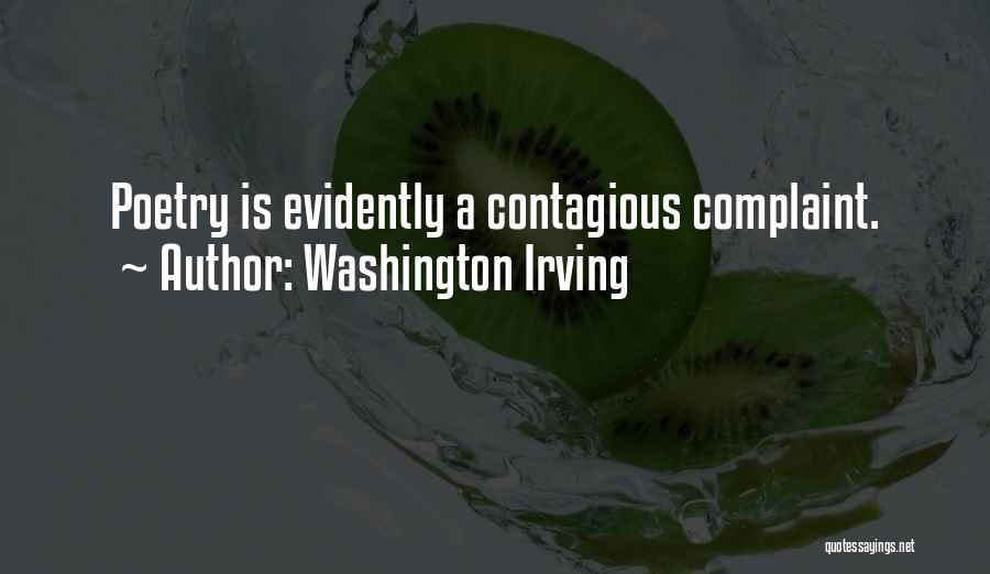 Washington Irving Quotes: Poetry Is Evidently A Contagious Complaint.