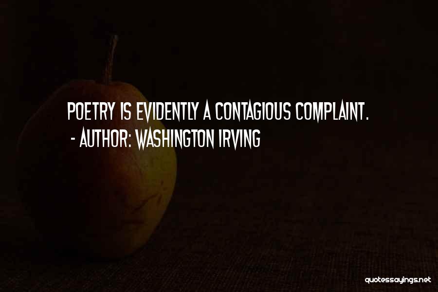 Washington Irving Quotes: Poetry Is Evidently A Contagious Complaint.
