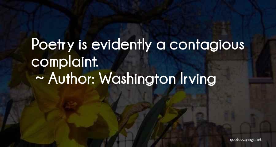 Washington Irving Quotes: Poetry Is Evidently A Contagious Complaint.