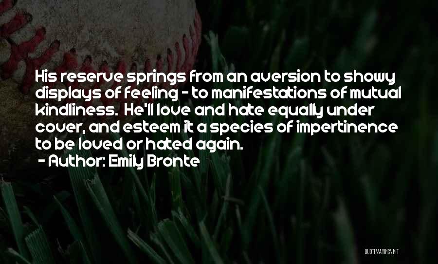 Emily Bronte Quotes: His Reserve Springs From An Aversion To Showy Displays Of Feeling - To Manifestations Of Mutual Kindliness. He'll Love And