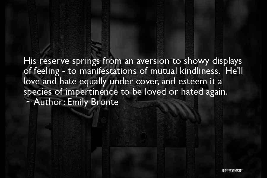 Emily Bronte Quotes: His Reserve Springs From An Aversion To Showy Displays Of Feeling - To Manifestations Of Mutual Kindliness. He'll Love And