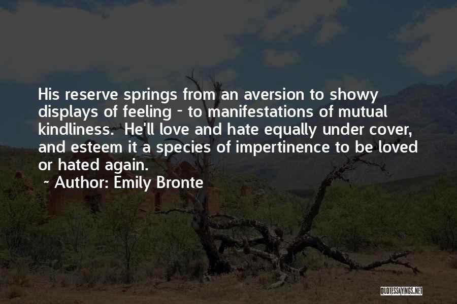 Emily Bronte Quotes: His Reserve Springs From An Aversion To Showy Displays Of Feeling - To Manifestations Of Mutual Kindliness. He'll Love And