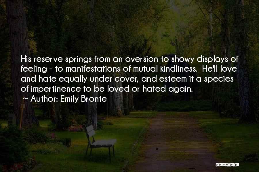 Emily Bronte Quotes: His Reserve Springs From An Aversion To Showy Displays Of Feeling - To Manifestations Of Mutual Kindliness. He'll Love And