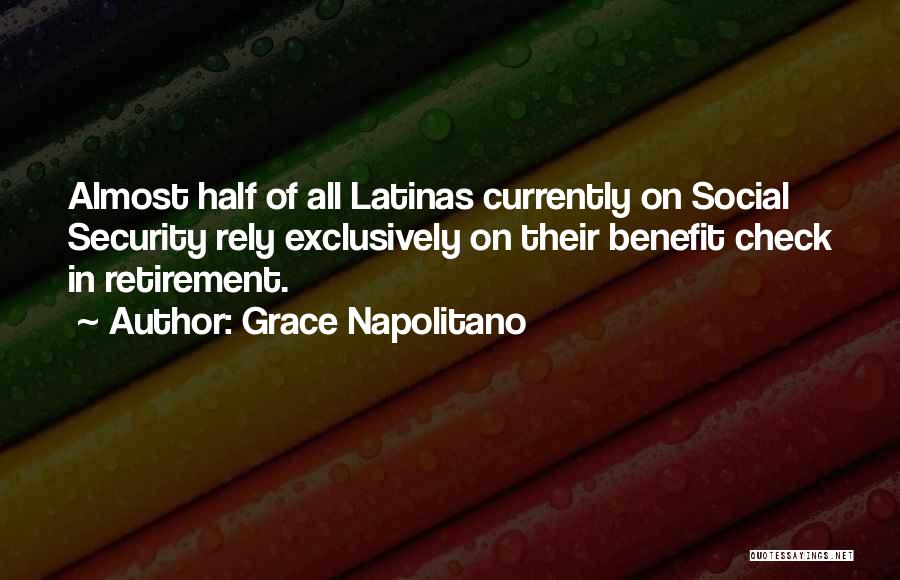 Grace Napolitano Quotes: Almost Half Of All Latinas Currently On Social Security Rely Exclusively On Their Benefit Check In Retirement.