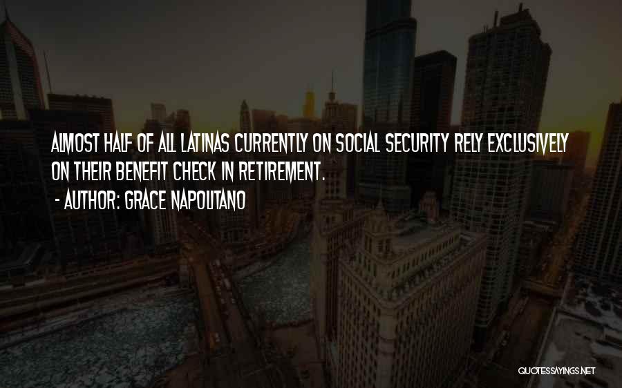 Grace Napolitano Quotes: Almost Half Of All Latinas Currently On Social Security Rely Exclusively On Their Benefit Check In Retirement.