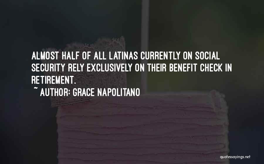 Grace Napolitano Quotes: Almost Half Of All Latinas Currently On Social Security Rely Exclusively On Their Benefit Check In Retirement.