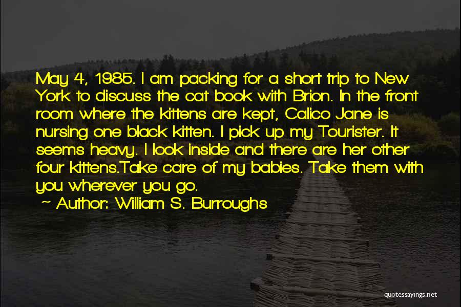 William S. Burroughs Quotes: May 4, 1985. I Am Packing For A Short Trip To New York To Discuss The Cat Book With Brion.