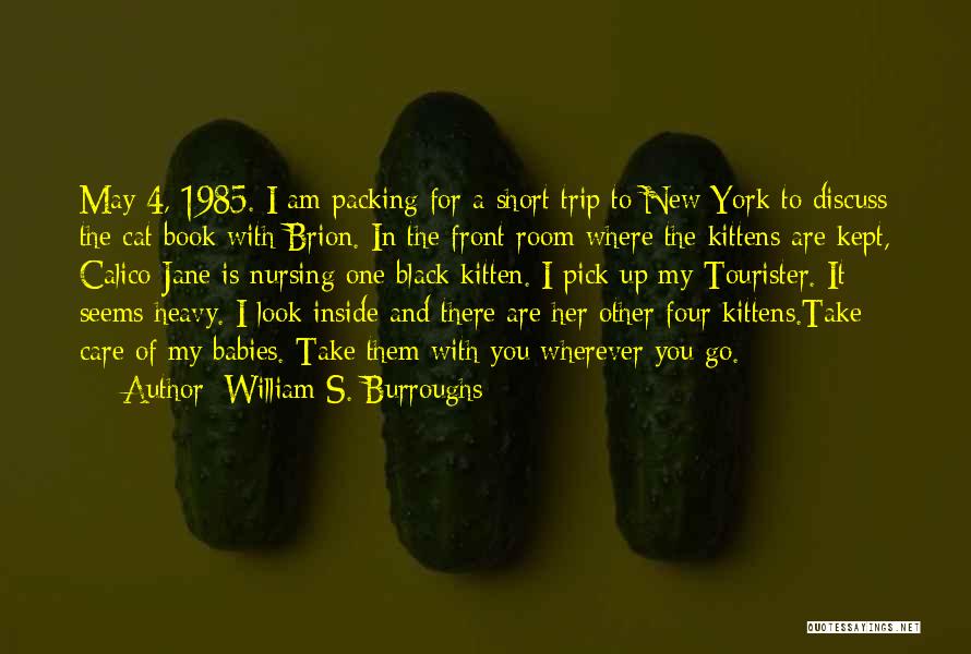 William S. Burroughs Quotes: May 4, 1985. I Am Packing For A Short Trip To New York To Discuss The Cat Book With Brion.