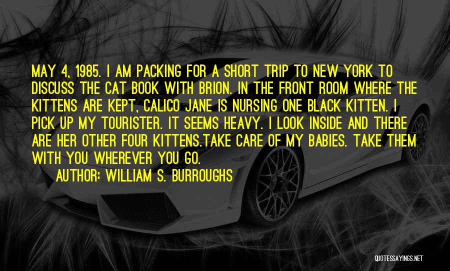 William S. Burroughs Quotes: May 4, 1985. I Am Packing For A Short Trip To New York To Discuss The Cat Book With Brion.