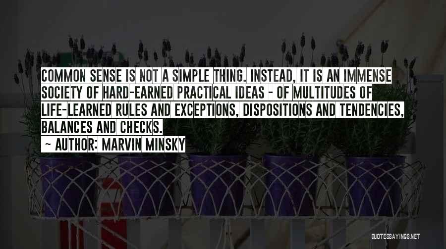 Marvin Minsky Quotes: Common Sense Is Not A Simple Thing. Instead, It Is An Immense Society Of Hard-earned Practical Ideas - Of Multitudes