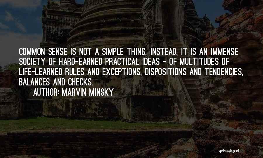 Marvin Minsky Quotes: Common Sense Is Not A Simple Thing. Instead, It Is An Immense Society Of Hard-earned Practical Ideas - Of Multitudes