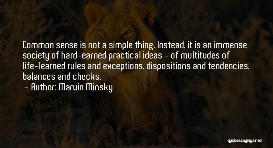 Marvin Minsky Quotes: Common Sense Is Not A Simple Thing. Instead, It Is An Immense Society Of Hard-earned Practical Ideas - Of Multitudes