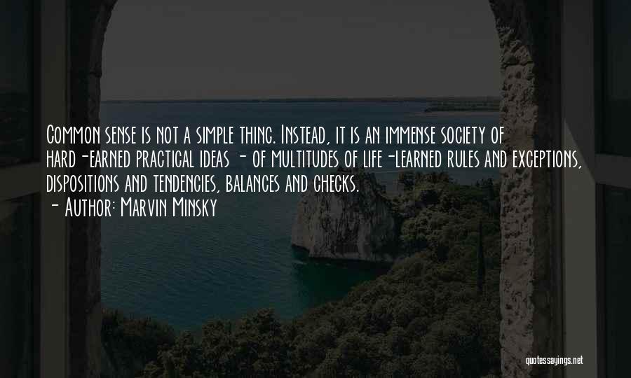 Marvin Minsky Quotes: Common Sense Is Not A Simple Thing. Instead, It Is An Immense Society Of Hard-earned Practical Ideas - Of Multitudes