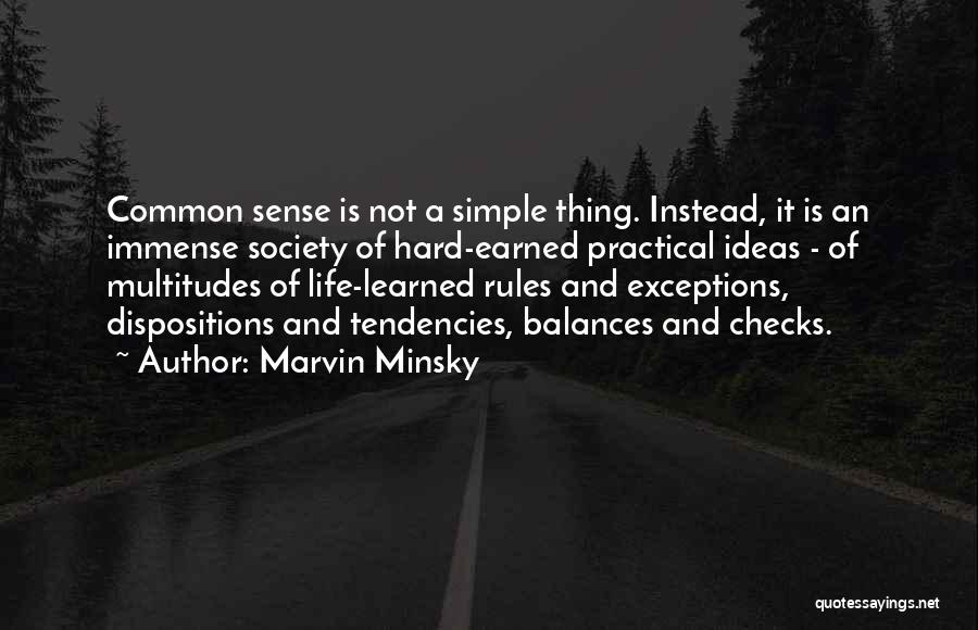 Marvin Minsky Quotes: Common Sense Is Not A Simple Thing. Instead, It Is An Immense Society Of Hard-earned Practical Ideas - Of Multitudes