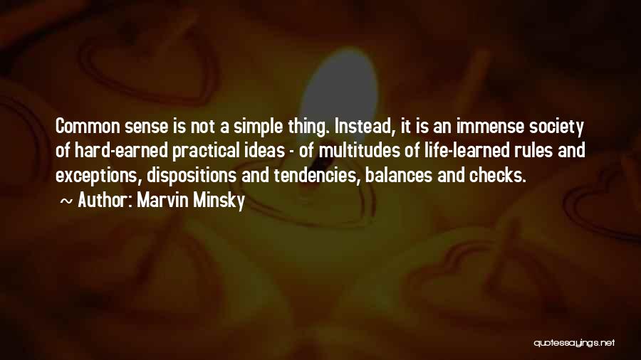 Marvin Minsky Quotes: Common Sense Is Not A Simple Thing. Instead, It Is An Immense Society Of Hard-earned Practical Ideas - Of Multitudes