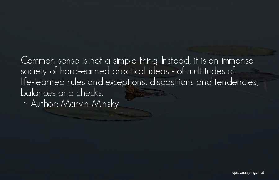Marvin Minsky Quotes: Common Sense Is Not A Simple Thing. Instead, It Is An Immense Society Of Hard-earned Practical Ideas - Of Multitudes