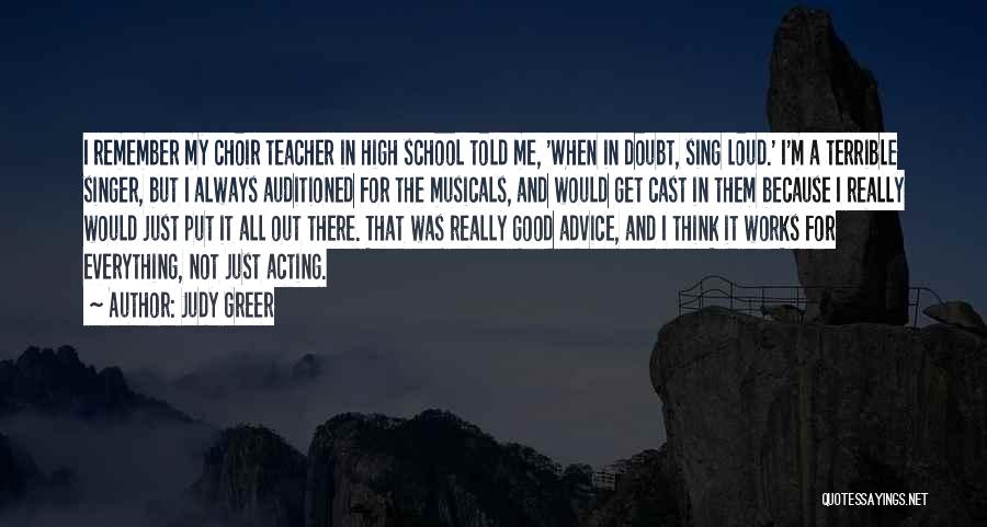 Judy Greer Quotes: I Remember My Choir Teacher In High School Told Me, 'when In Doubt, Sing Loud.' I'm A Terrible Singer, But