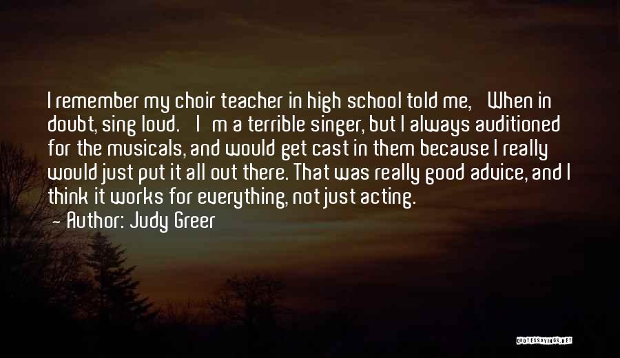 Judy Greer Quotes: I Remember My Choir Teacher In High School Told Me, 'when In Doubt, Sing Loud.' I'm A Terrible Singer, But