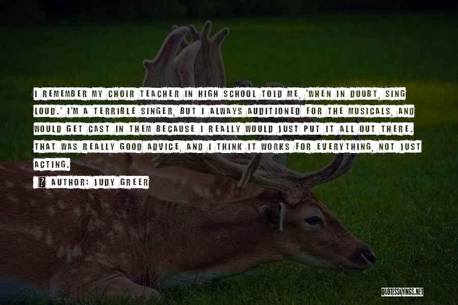 Judy Greer Quotes: I Remember My Choir Teacher In High School Told Me, 'when In Doubt, Sing Loud.' I'm A Terrible Singer, But