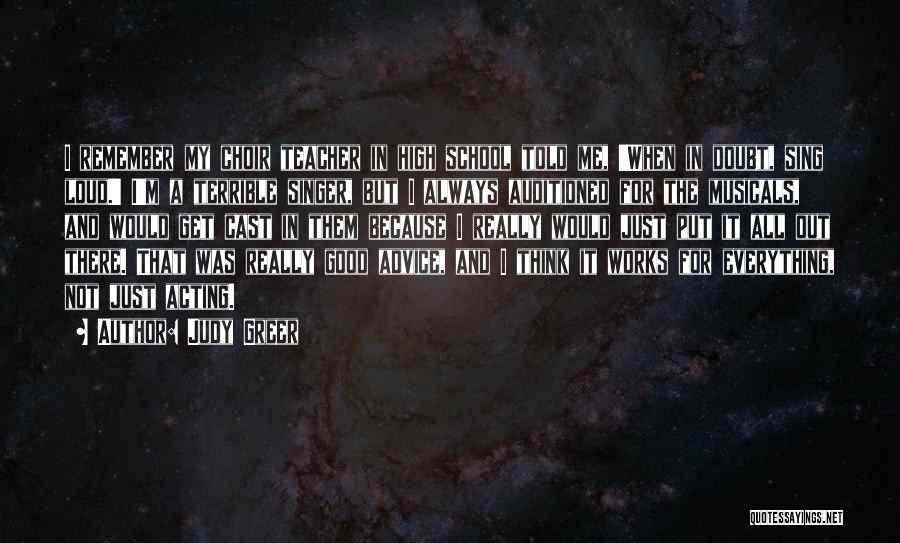 Judy Greer Quotes: I Remember My Choir Teacher In High School Told Me, 'when In Doubt, Sing Loud.' I'm A Terrible Singer, But