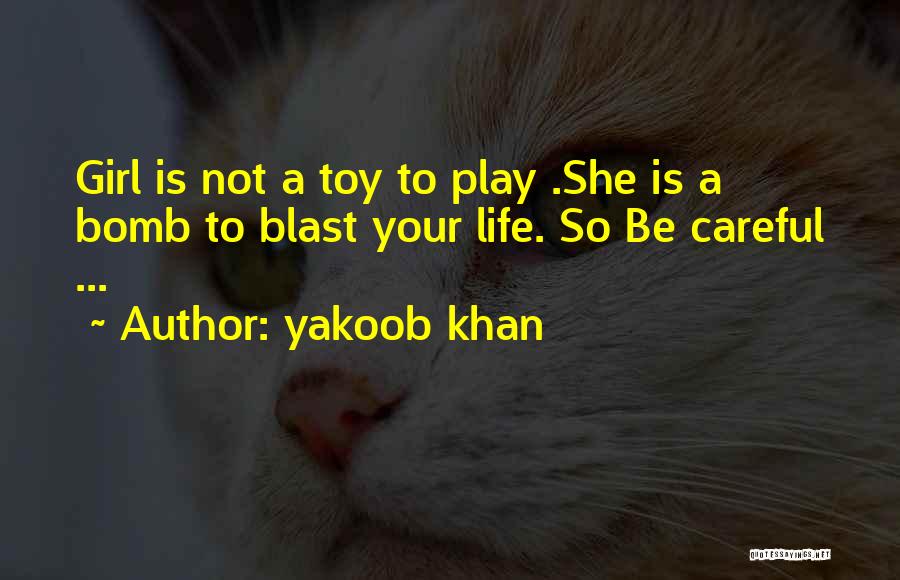 Yakoob Khan Quotes: Girl Is Not A Toy To Play .she Is A Bomb To Blast Your Life. So Be Careful ...
