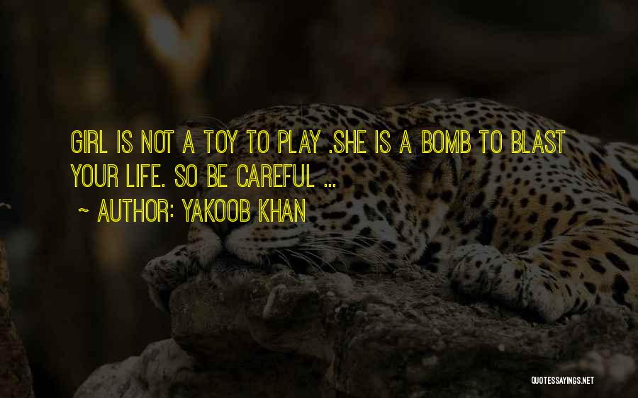 Yakoob Khan Quotes: Girl Is Not A Toy To Play .she Is A Bomb To Blast Your Life. So Be Careful ...