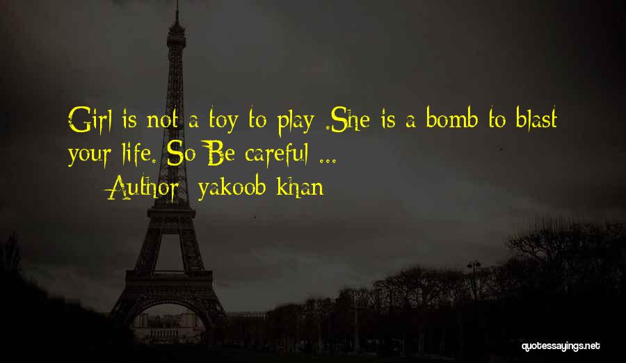 Yakoob Khan Quotes: Girl Is Not A Toy To Play .she Is A Bomb To Blast Your Life. So Be Careful ...
