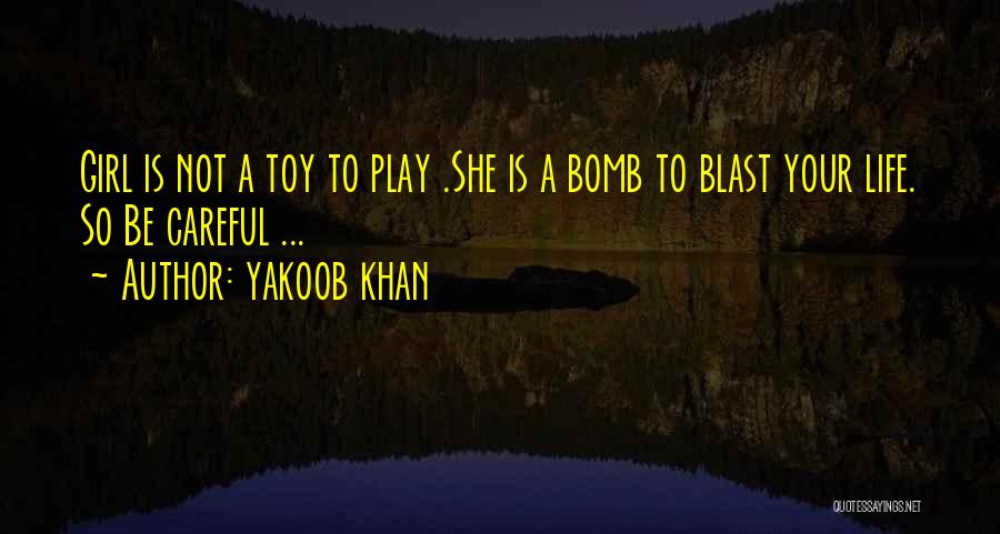 Yakoob Khan Quotes: Girl Is Not A Toy To Play .she Is A Bomb To Blast Your Life. So Be Careful ...