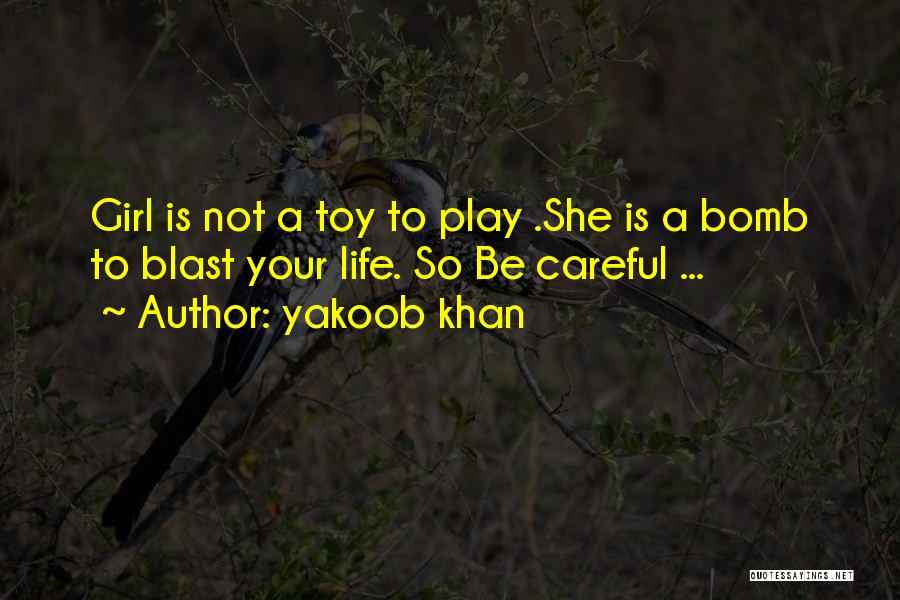 Yakoob Khan Quotes: Girl Is Not A Toy To Play .she Is A Bomb To Blast Your Life. So Be Careful ...