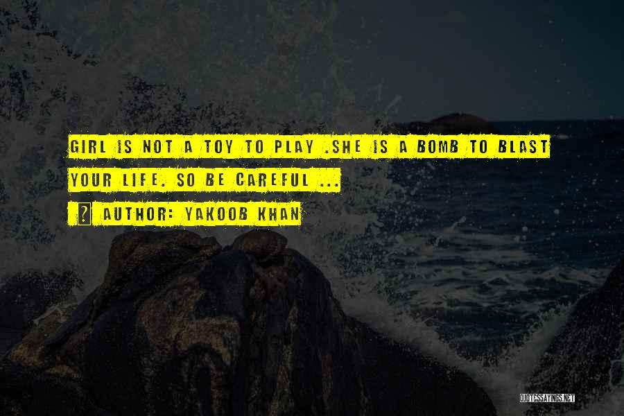 Yakoob Khan Quotes: Girl Is Not A Toy To Play .she Is A Bomb To Blast Your Life. So Be Careful ...