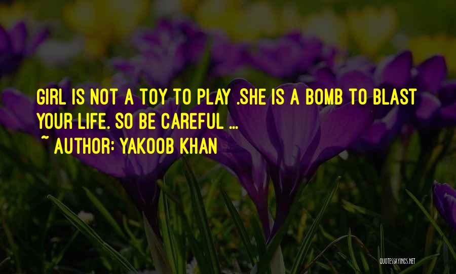 Yakoob Khan Quotes: Girl Is Not A Toy To Play .she Is A Bomb To Blast Your Life. So Be Careful ...