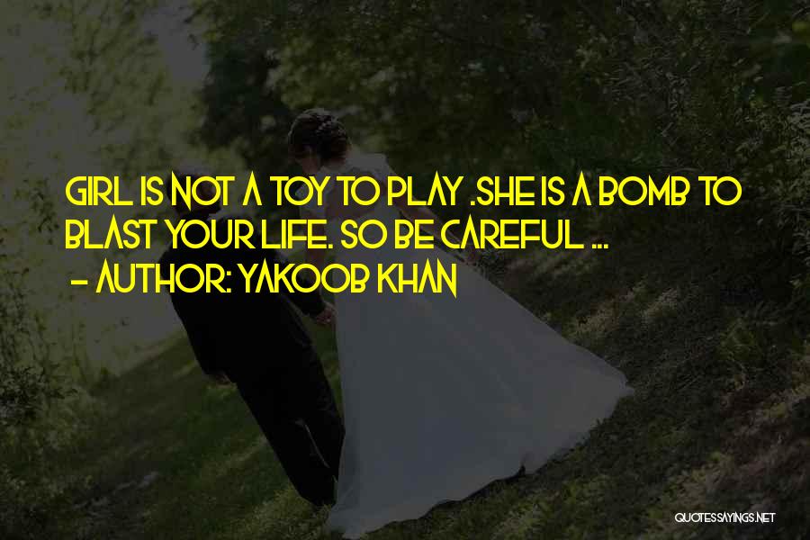 Yakoob Khan Quotes: Girl Is Not A Toy To Play .she Is A Bomb To Blast Your Life. So Be Careful ...