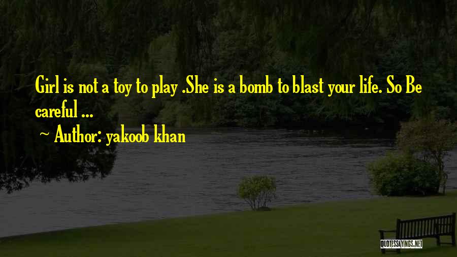 Yakoob Khan Quotes: Girl Is Not A Toy To Play .she Is A Bomb To Blast Your Life. So Be Careful ...