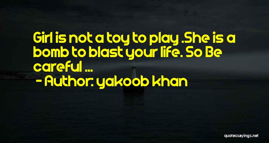 Yakoob Khan Quotes: Girl Is Not A Toy To Play .she Is A Bomb To Blast Your Life. So Be Careful ...