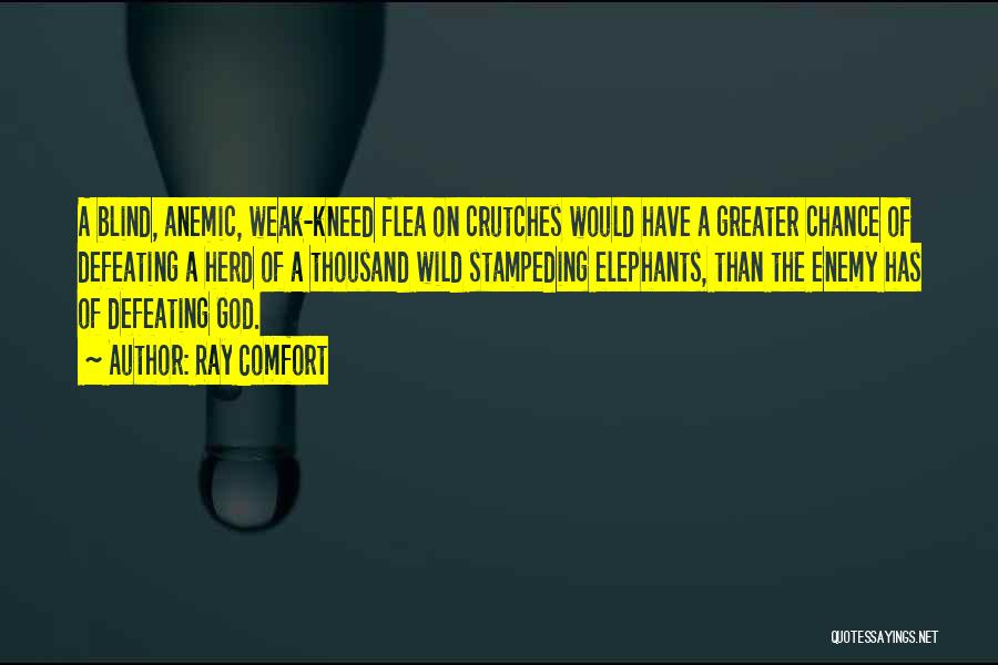 Ray Comfort Quotes: A Blind, Anemic, Weak-kneed Flea On Crutches Would Have A Greater Chance Of Defeating A Herd Of A Thousand Wild