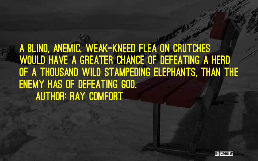 Ray Comfort Quotes: A Blind, Anemic, Weak-kneed Flea On Crutches Would Have A Greater Chance Of Defeating A Herd Of A Thousand Wild