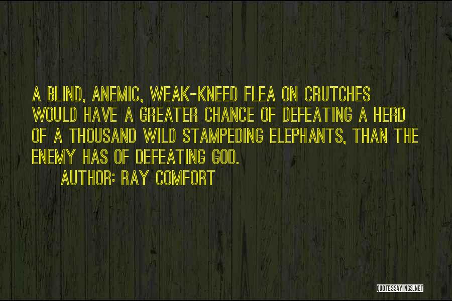 Ray Comfort Quotes: A Blind, Anemic, Weak-kneed Flea On Crutches Would Have A Greater Chance Of Defeating A Herd Of A Thousand Wild