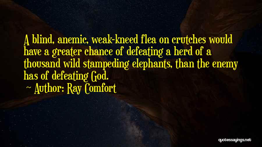 Ray Comfort Quotes: A Blind, Anemic, Weak-kneed Flea On Crutches Would Have A Greater Chance Of Defeating A Herd Of A Thousand Wild