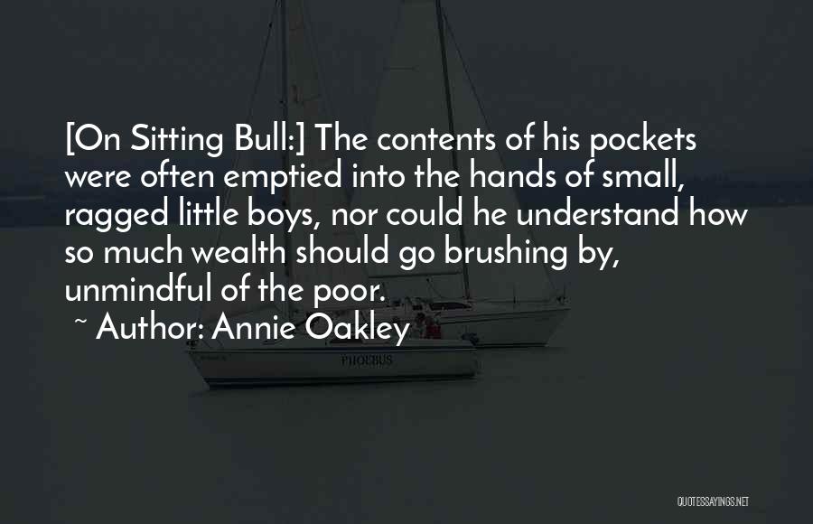 Annie Oakley Quotes: [on Sitting Bull:] The Contents Of His Pockets Were Often Emptied Into The Hands Of Small, Ragged Little Boys, Nor