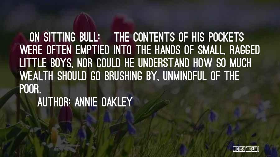 Annie Oakley Quotes: [on Sitting Bull:] The Contents Of His Pockets Were Often Emptied Into The Hands Of Small, Ragged Little Boys, Nor