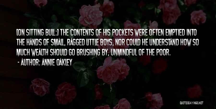 Annie Oakley Quotes: [on Sitting Bull:] The Contents Of His Pockets Were Often Emptied Into The Hands Of Small, Ragged Little Boys, Nor