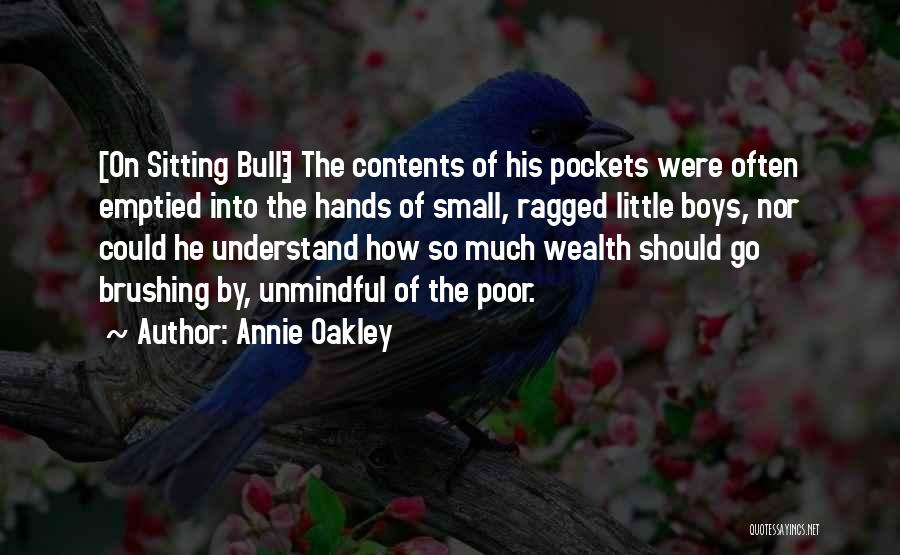 Annie Oakley Quotes: [on Sitting Bull:] The Contents Of His Pockets Were Often Emptied Into The Hands Of Small, Ragged Little Boys, Nor