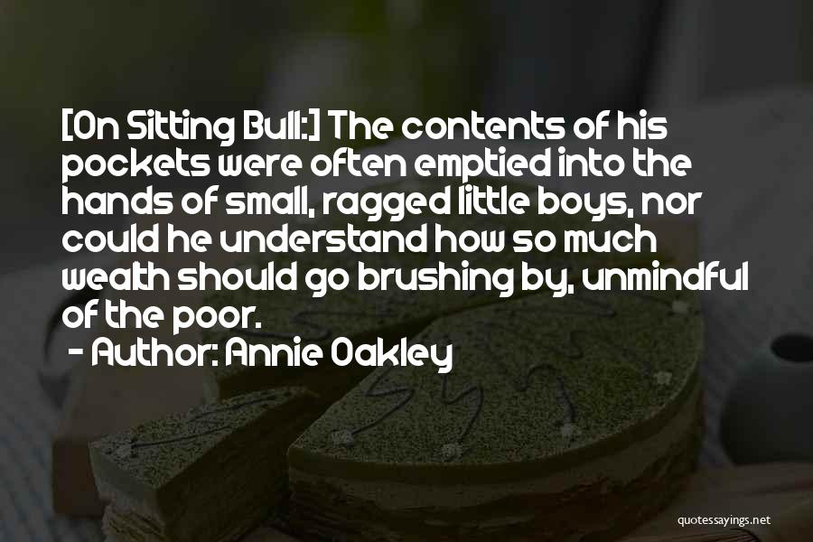 Annie Oakley Quotes: [on Sitting Bull:] The Contents Of His Pockets Were Often Emptied Into The Hands Of Small, Ragged Little Boys, Nor