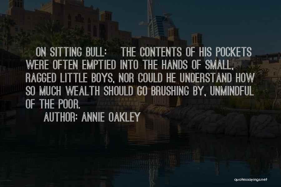 Annie Oakley Quotes: [on Sitting Bull:] The Contents Of His Pockets Were Often Emptied Into The Hands Of Small, Ragged Little Boys, Nor