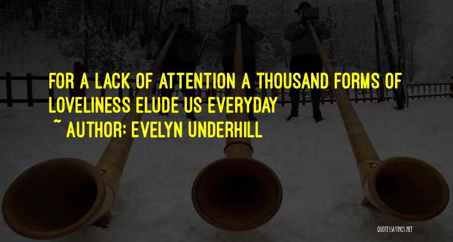 Evelyn Underhill Quotes: For A Lack Of Attention A Thousand Forms Of Loveliness Elude Us Everyday