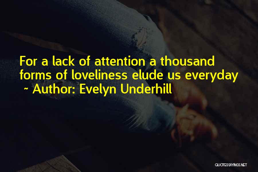 Evelyn Underhill Quotes: For A Lack Of Attention A Thousand Forms Of Loveliness Elude Us Everyday
