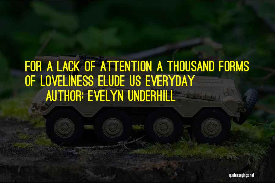 Evelyn Underhill Quotes: For A Lack Of Attention A Thousand Forms Of Loveliness Elude Us Everyday