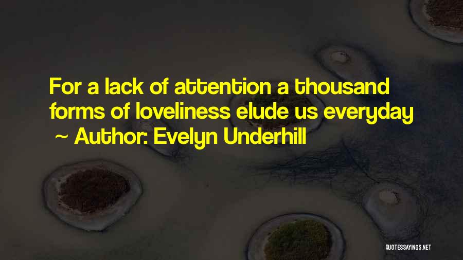Evelyn Underhill Quotes: For A Lack Of Attention A Thousand Forms Of Loveliness Elude Us Everyday