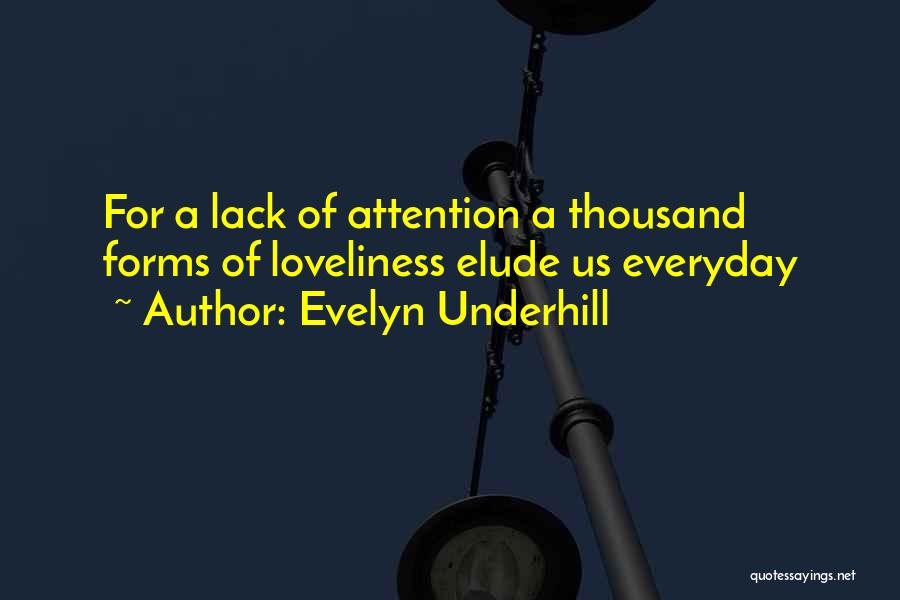 Evelyn Underhill Quotes: For A Lack Of Attention A Thousand Forms Of Loveliness Elude Us Everyday